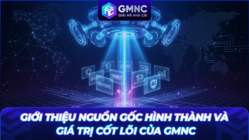 Giới thiệu nguồn gốc hình thành và giá trị cốt lõi của GMNC