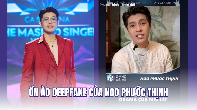 Ồn ào Deepfake của Noo Phước Thịnh thách thức kỷ nguyên số