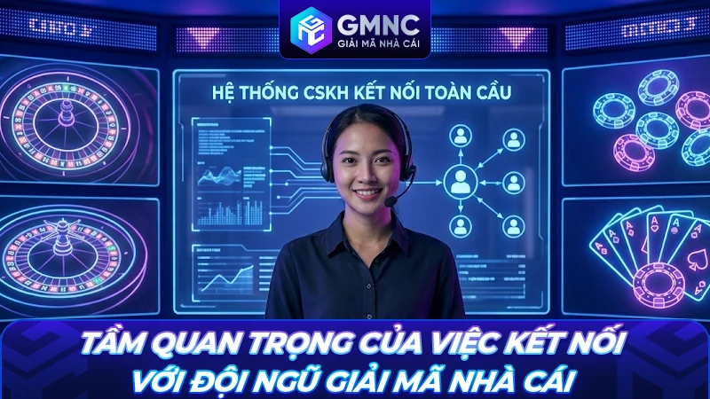 Tầm quan trọng của việc kết nối với đội ngũ Giải Mã Nhà Cái