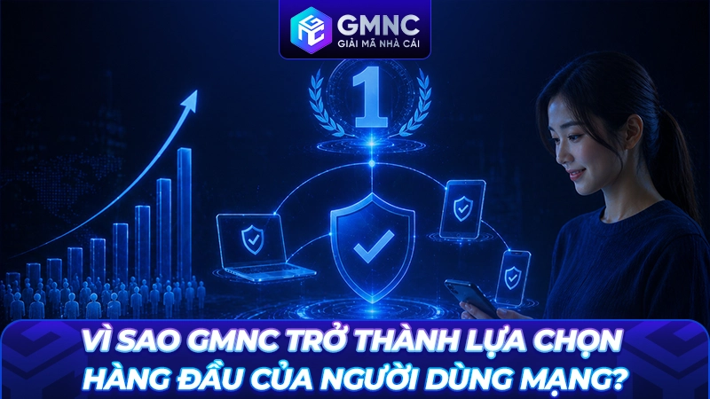Vì sao GMNC trở thành lựa chọn hàng đầu của người dùng mạng?