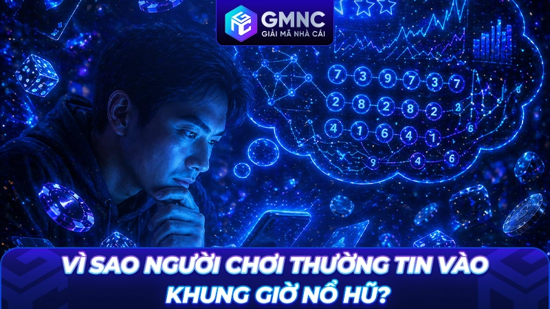 Vì sao người chơi thường tin vào khung giờ nổ hũ?